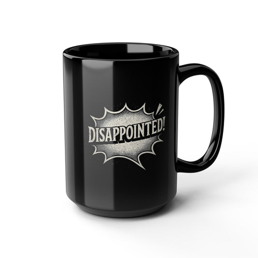 DISAPPOINTED! - Black Coffee Mug - 15oz